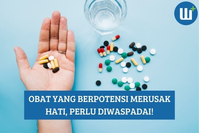 Obat yang Berpotensi Merusak Hati, Perlu Diwaspadai!